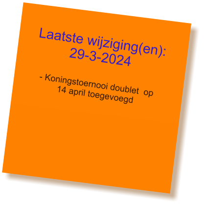 Laatste wijziging(en): 29-3-2024  - Koningstoernooi doublet  op  14 april toegevoegd